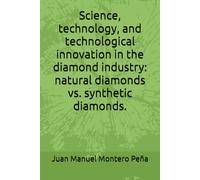 Science, technology, and technological innovation in the diamond industry: natural diamonds vs. synthetic diamonds.