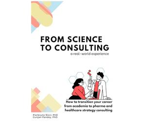 Science to consulting, a real-world experience: How to transition your career from academia to healthcare and pharma strategy consulting