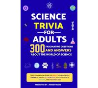Science Trivia for Adults: 300 Fascinating Questions and Answers About the World of Science: Test Your Knowledge of Space, Biology, Animals, Physics, Chemistry, Earth Science, Nature