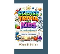 SCIENCE TRIVIA FOR KIDS: Test your knowledge and learn amazing science facts Ages 8-12 | 300 Questions