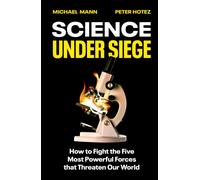 Science Under Siege : How to Fight the Five Most Powerful Forces that Threaten Our World