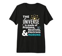 Science Universe Made of Protons Neutrons Morons Premium T-Shirt