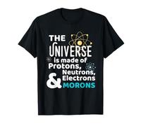 Science Universe Made of Protons Neutrons Morons T-Shirt