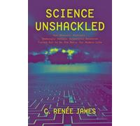 Science Unshackled - How Obscure, Abstract, Seemingly Useless Scientific Research Turned Out to Be the Basis for Modern Life