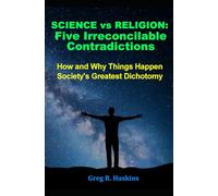 Science vs Religion - Five Irreconcilable Contradictions: How and Why Things Happen - Society’s Greatest Dichotomy