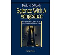 Science With A Vengeance: How the Military Created the US Space Sciences After World War II (Springer Study Edition)