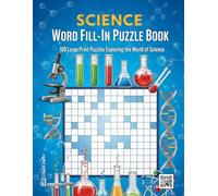 Science Word Fill-In Puzzle Book: 100 Large Print Criss-Cross Puzzles Exploring Biology, Chemistry, and Physics | An Educational STEM Activity Book for Adults & Teens (Word Fill Challenge Series)