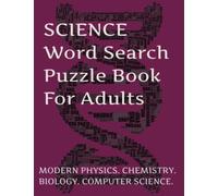 Science Word Search Puzzle Book For Adults: Morden Physics, Chemistry, Biology and Computer Science Keyword and Terms Search word For Adults (Word Search Book with Solutions)