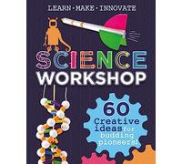 Science Workshop: 60 Creative Ideas for Budding Pioneers