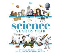 Science Year by Year : A Visual History - From Stone Tools to Space Travel