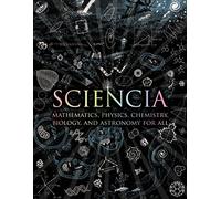 Sciencia: Mathematics, Physics, Chemistry, Biology, and Astronomy for All (Wooden Books)