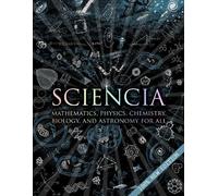 Sciencia: Mathematics, Physics, Chemistry, Biology, and Astronomy for All (Wooden Books U.K Series)