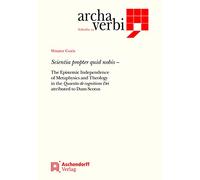 Scientia Propter Quid Nobis: The Epistemic Independence of Metaphysics and Theology in the Quaestio de Cognitione Dei Attributed to Duns Scotus (Archa Verbi. Subsidia, 22)