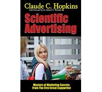 Scientific Advertising - Masters of Marketing Secrets: From the First Great Copywriter
