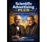 Scientific Advertising PLUS: Includes the Original text of Scientific Advertising PLUS The Hopkins Conversion Engine