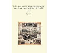 Scientific American Supplement, No. 299, September 24, 1881 (Classic Books)
