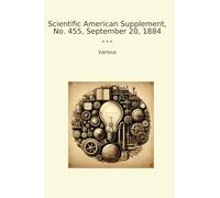 Scientific American Supplement, No. 455, September 20, 1884 (Classic Books)