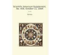 Scientific American Supplement, No. 458, October 11, 1884 (Classic Books)