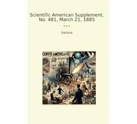 Scientific American Supplement, No. 481, March 21, 1885 (Classic Books)