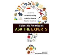 Scientific American's Ask the Experts: Answers to The Most Puzzling and Mind-Blowing Science Questions
