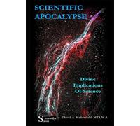 SCIENTIFIC APOCALYPSE: Divine Implications Of Science (SCRIPTURE THROUGH THE LENS OF SCIENCE)