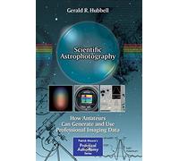 Scientific Astrophotography: How Amateurs Can Generate and Use Professional Imaging Data (The Patrick Moore Practical Astronomy Series) by Gerald R. Hubbell (9-Nov-2012) Paperback