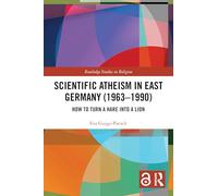Scientific Atheism in East Germany (1963-1990): How to Turn a Hare into a Lion (Routledge Studies in Religion)