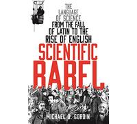 Scientific Babel: The language of science from the fall of Latin to the rise of English