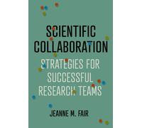 Scientific Collaboration : Strategies for Successful Research Teams