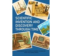 SCIENTIFIC INVENTION AND DISCOVERY THROUGH TIME: FROM ANCIENT DISCOVERIES TO MODERN TECHNOLOGY TRIVIA FOR CURIOUS MINDS: Explore Ancient Tools, ... Modern Tech & Surprising Everyday Gadgets