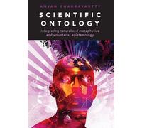 Scientific Ontology – Integrating Naturalized Metaphysics & Voluntarist Epistemology
