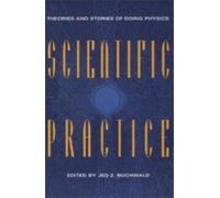 Scientific Practice : Theories and Stories of Doing Physics