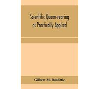 Scientific queen-rearing as practically applied; being a method by which the best of queen-bees are reared in perfect accord with nature's ways. For the amateur and veteran in bee-keeping