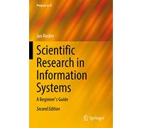 Scientific Research in Information Systems: A Beginner's Guide (Progress in IS)