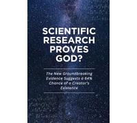 Scientific Research Proves God?: The New Groundbreaking Evidence Suggests a 64% Chance of a Creator’s Existence