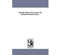 Scientific schools. Part I. France. The Polytechnic school at Paris ...