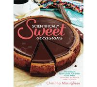 Scientifically Sweet Occasions: The Ultimate Recipe Guide for Every Home Baker with Reliable Recipes for Every Occasion