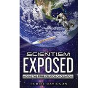 Scientism Exposed: Hiding the True Creator of Creation