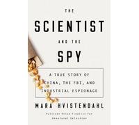 Scientist And The Spy, The: A True Story of China, the FBI, and Industrial Espionage