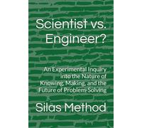 Scientist vs. Engineer?: An Experimental Inquiry into the Nature of Knowing, Making, and the Future of Problem-Solving