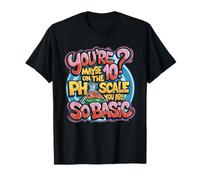 Scientist, You’re 10? Maybe On The Ph Scale You Are So Basic T-Shirt