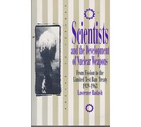 Scientists and the Development of Nuclear Weapons: From Fission to the Limited Test Ban Treaty 1939-63 (Control of Nature)