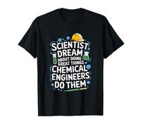 Scientists Dream About Doing Great Things Chemical Engineers T-Shirt