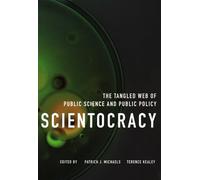 Scientocracy: The Tangled Web of Public Science and Public Policy