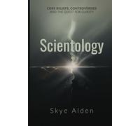 Scientology: Core Beliefs, Controversies, and The Quest for Clarity