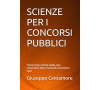 SCIENZE PER I CONCORSI PUBBLICI: Teoria chiara, metodo rapido, quiz commentati, figure essenziali e simulazioni finali (Manuali Centamore per la preparazione ai concorsi pubblici)