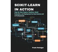 Scikit-Learn in Action: Build Intelligent ML Systems with Python: Step-By-Step Projects, Pipelines, Model Evaluation, and Deployment for Data Science and AI Professionals