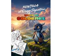 Scintilla il Drago Sognatore: Il viaggio interiore di un piccolo drago alla scoperta del vero coraggio, tutto da colorare!