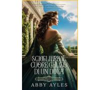 Sciogliere Il Cuore Gelido Di Un Duca: Romanzo Storico di Reggenza (Le Chiavi Di Un Cuore Lockridge)