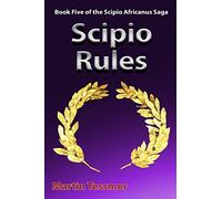 Scipio Rules: Book Five of the Scipio Africanus Saga: Volume 5 (Scipio Africanus: Rome's Greatest General)